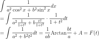 \\\int\frac{1}{a^2\cos^2x+b^2\sin^2x}dx\\
=\int\frac{1}{a^2\frac{1}{1+t^2}+b\frac{t^2}{1+t^2}}\cdot\frac{1}{1+t^2}dt\\
=\int\frac{1}{a^2+b^2t^2}dt=\frac{1}{ab}\mbox{Arctan}\frac{bt}{a}+A=F(t)\\